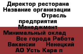 Директор ресторана › Название организации ­ Burger King › Отрасль предприятия ­ Менеджмент › Минимальный оклад ­ 57 000 - Все города Работа » Вакансии   . Ненецкий АО,Усть-Кара п.